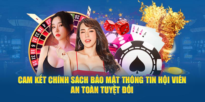 Cam kết chính sách bảo mật thông tin hội viên an toàn tuyệt đối