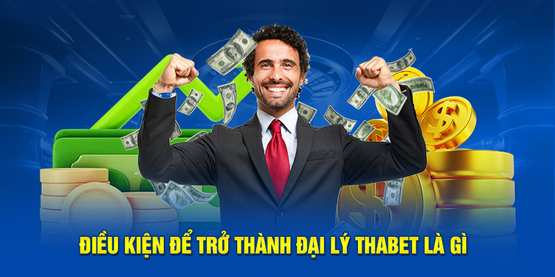 4 điều kiện cần thiết để trở thành đại lý Thabet