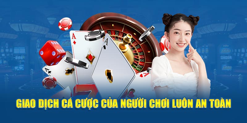 Giao dịch cá cược của người chơi luôn an toàn 