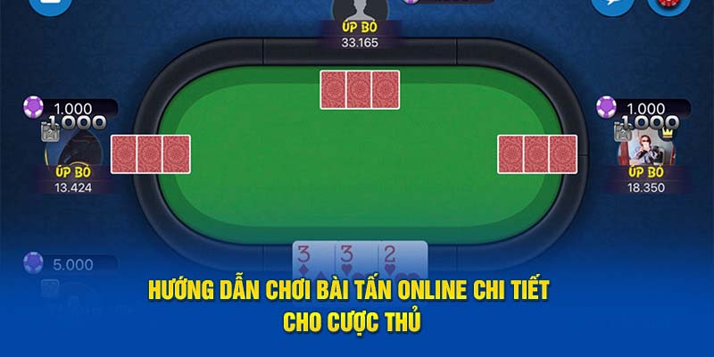 Hướng dẫn chơi bài Tấn online chi tiết cho cược thủ