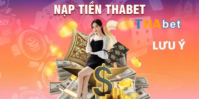 Một số lưu ý bạn cần chú trọng khi nạp tiền Thabet