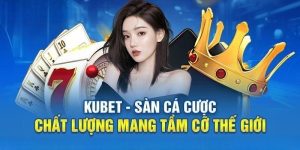 nhà cái kubet những đánh giá chung