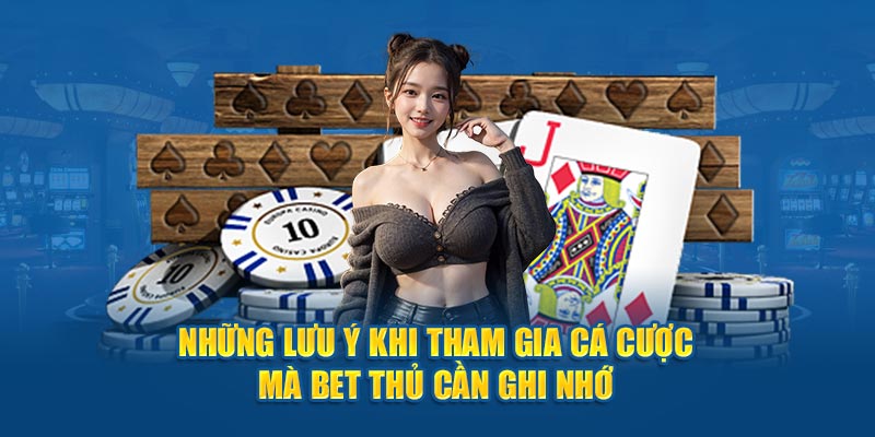 Những lưu ý khi tham gia cá cược mà bet thủ cần ghi nhớ